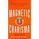 Magnetic Charisma: How to Build Instant Rapport, Be More Likable, and Make a Memorable Impression - Gain the It Factor