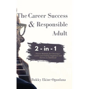 The Career Success and Responsible Adult 2-in-1 Combo Pack: Proven Methods for Choosing a Career and Finding Happiness and Success in Adulthood