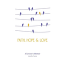 Faith, Hope & Love: A Survivor's Memoir