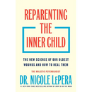Reparenting the Inner Child: The New Science of Our Oldest Wounds and How to Heal Them