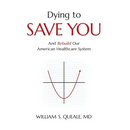 Dying to Save You: And Rebuild Our American Healthcare System
