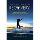 True Stories of People in Recovery: Finding Healing from Life's Hurts, Addictions, and Compulsive Behaviors