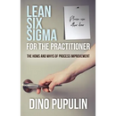 Lean Six Sigma for the Practitioner: The Hows and Whys of Process Improvement