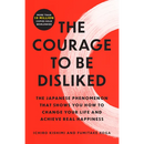 The Courage to Be Disliked: The Japanese Phenomenon That Shows You How to Change Your Life and Achieve Real Happiness