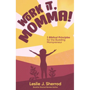 Work It, Momma!: 5 Biblical Principles for the Budding Mompreneur