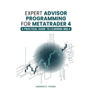 Expert Advisor Programming for MetaTrader 4: A Practical Guide to Learning MQL4