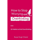 How to Stop Worrying and Overthinking: 10 Habits to End Overthinking