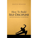 How to Build Self-Discipline: Resist Temptations and Reach Your Long-Term Goals