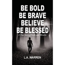 Be Bold Be Brave Believe Be Blessed