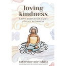 Loving-Kindness: A Tiny Meditation Guide for All Beginners