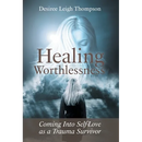Healing Worthlessness: Coming Into Self-Love as a Trauma Survivor