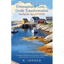 Unimaginable Loss...Godly Transformation: During the Age of Covid A Grief Journey & Journal