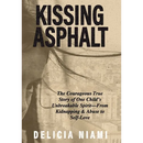 Kissing Asphalt: The Courageous True Story of One Child's Unbreakable Spirit-From Kidnapping & Abuse to Self-Love