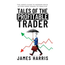 Tales of the Profitable Trader: The User's Guide To Modern Price Action From Theory To Practice