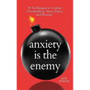 Anxiety is the Enemy: 29 Techniques to Combat Overthinking, Stress, Panic, and Pressure