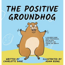 The Positive Groundhog: A Children's Book about Perseverance, Dealing with Negativity, and Finding the Good in Life