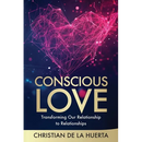 Conscious Love: Transforming Our Relationship to Relationships
