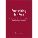 Franchising for Free: Owning Your Own Business Without Investing Your Own Cash