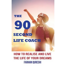 The 90 Second Life Coach: How to realise and live the life of your dreams