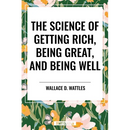 Science of Getting Rich, Being Great, and Being Well