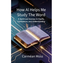 How AI Helps Me Study The Word: A Spirit-Led Journey to Clarity, Confidence, and Understanding
