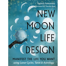 New Moon Life Design: Manifest the Life You Want Using Lunar Cycles, Tarot, and Astrology