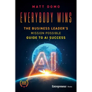 Everybody Wins: The Business Leader's Mission Possible Guide to AI Success