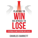 Playing to Win or Afraid to Lose: Stepping up and Stepping into Sales