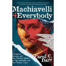 Machiavelli 4 Everybody: Outrageous, Irreverent, and Very Practical Advice on Life, Leadership & Your Precious Career