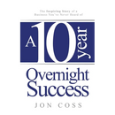A Ten-Year Overnight Success: The Inspiring Story of a Business You've Never Heard of