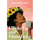 I Woke Up and Chose Peace: Reclaiming Your Sanity, Serenity, and Self in a World that Won't Let You Rest