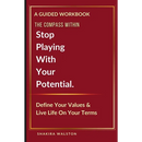 The Compass Within: Stop Playing With Your Potential. Define Your Values & Live Life On Your Terms