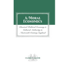 A/Moral Economics: Classical Political Economy and Cultural Authority in Nineteenthth-Century England