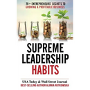 Supreme Leadership Habits: 70+ Entrepreneurs' Secrets to Growing a Profitable Business