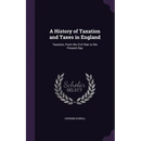 A History of Taxation and Taxes in England: Taxation, From the Civil War to the Present Day