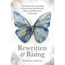 Rewritten and Rising: A 90-Day Journey to Healing & Restoration After Betrayal, Abuse, and Brokenness in Marriage