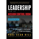 Leadership from the Mission Control Room to the Boardroom: A Guide to Unleashing Team Performance