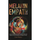 The Melanin Empath: Survival and Healing Guide to Discover Melanated Beings and Avoid damage from Negative Energy
