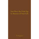 You Have the Final Say in Matters of Your Life