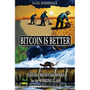 Bitcoin is Better: Natural Money that Works for the Working Class