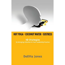 Hot Yoga, Coconut Water and Eustress: 10 Strategies for Bringing Intention to Your Leadership Practice