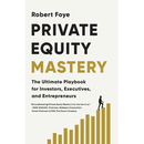 Private Equity Mastery: The Ultimate Playbook for Investors, Executives, and Entrepreneurs