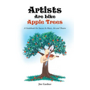 Artists Are Like Apple Trees: A Guidebook For Success In Music, Art and Theatre