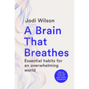 A Brain That Breathes: Essential Habits for an Overwhelming World What Our Brains Really Need to Be Happy, Healthy and Productive