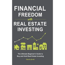 Financial Freedom with Real Estate Investing: The Ultimate Beginner's Guide to Buy and Hold Real Estate Investing