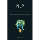 Nlp: Utilizing Efficient Methods Such As Speed Reading, Subliminal Persuasion, And Mind Control To Influence Individuals Effectively (The Success Of N