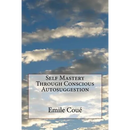 Self Mastery Through Conscious Autosuggestion
