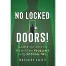 No Locked Doors!: Master the Keys to Transform Problems into Possibilities