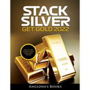 Stack Silver Get Gold 2022: Step by Step Guide to Buy Gold and Silver