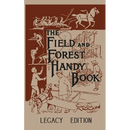 The Field And Forest Handy Book (Legacy Edition): New Ideas For Out Of Doors